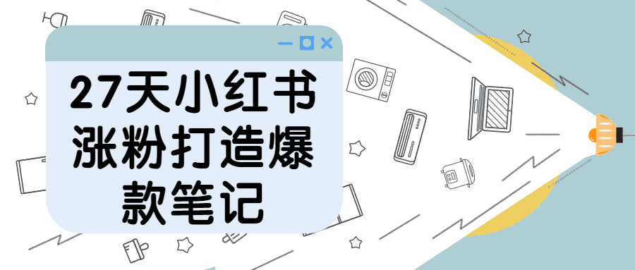 小红书爆粉课程：27天小红书涨粉打造爆款笔记