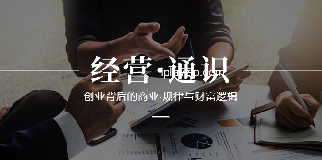 《经营通识》创业背后的商业规律与财富逻辑 